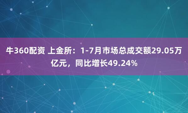 牛360配资 上金所：1-7月市场总成交额29.05万亿元，同比增长49.24%