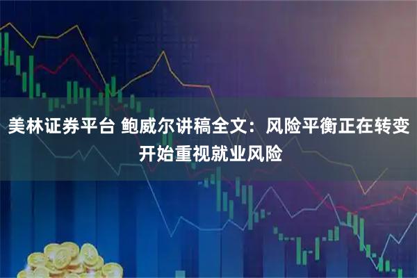 美林证券平台 鲍威尔讲稿全文：风险平衡正在转变 开始重视就业风险