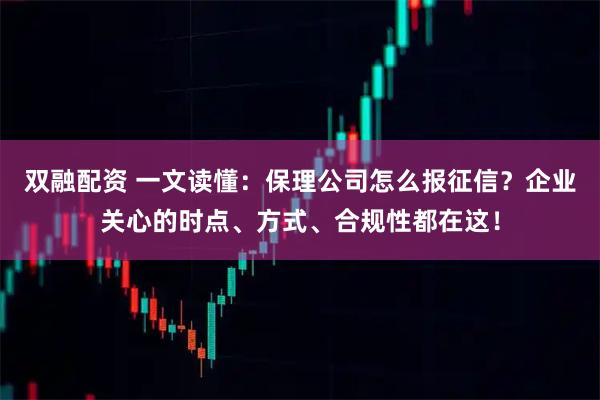 双融配资 一文读懂：保理公司怎么报征信？企业关心的时点、方式、合规性都在这！